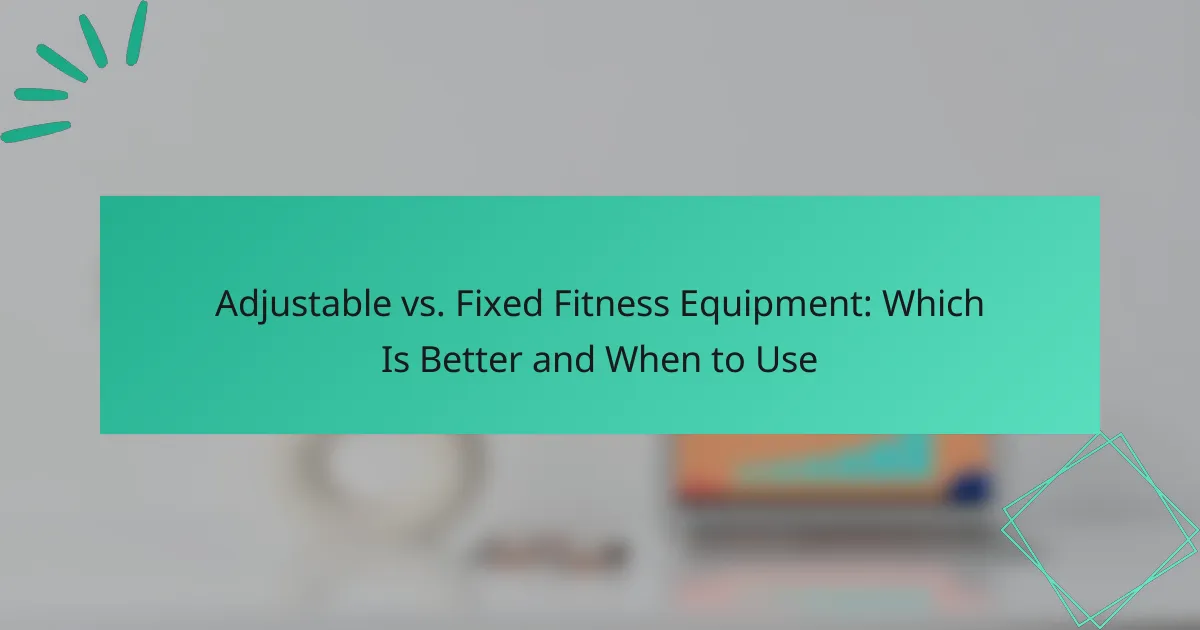 Adjustable vs. Fixed Fitness Equipment: Which Is Better and When to Use