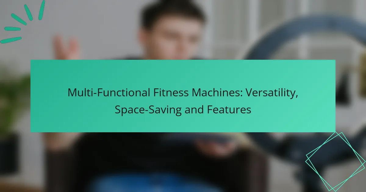 Multi-Functional Fitness Machines: Versatility, Space-Saving and Features
