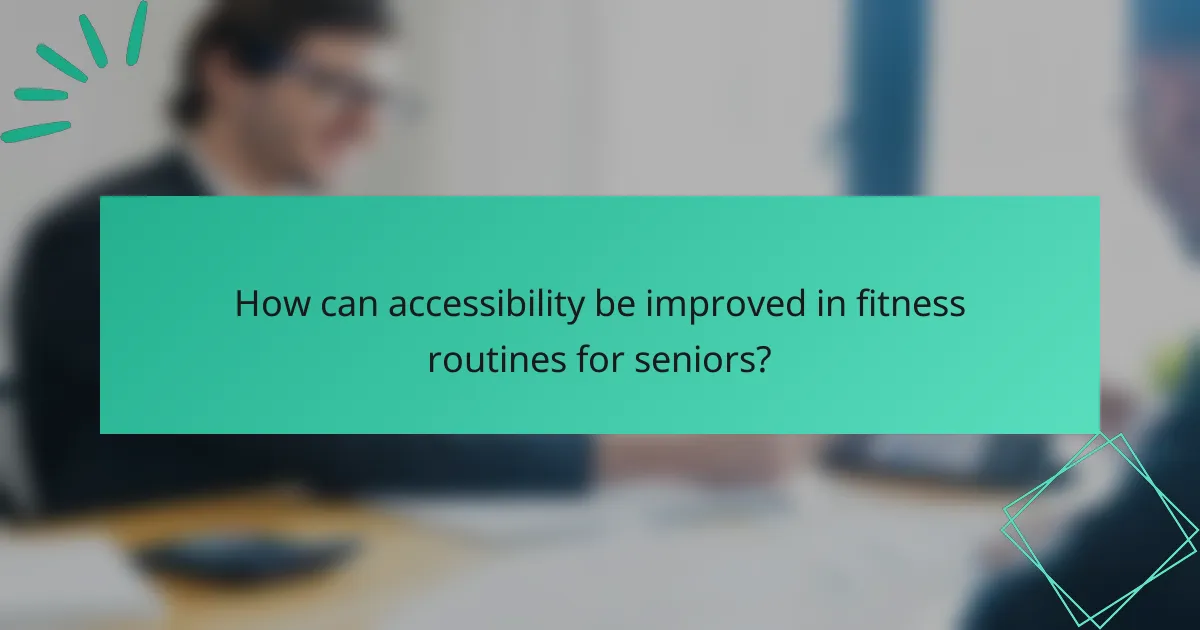 How can accessibility be improved in fitness routines for seniors?