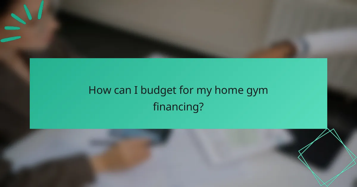 How can I budget for my home gym financing?
