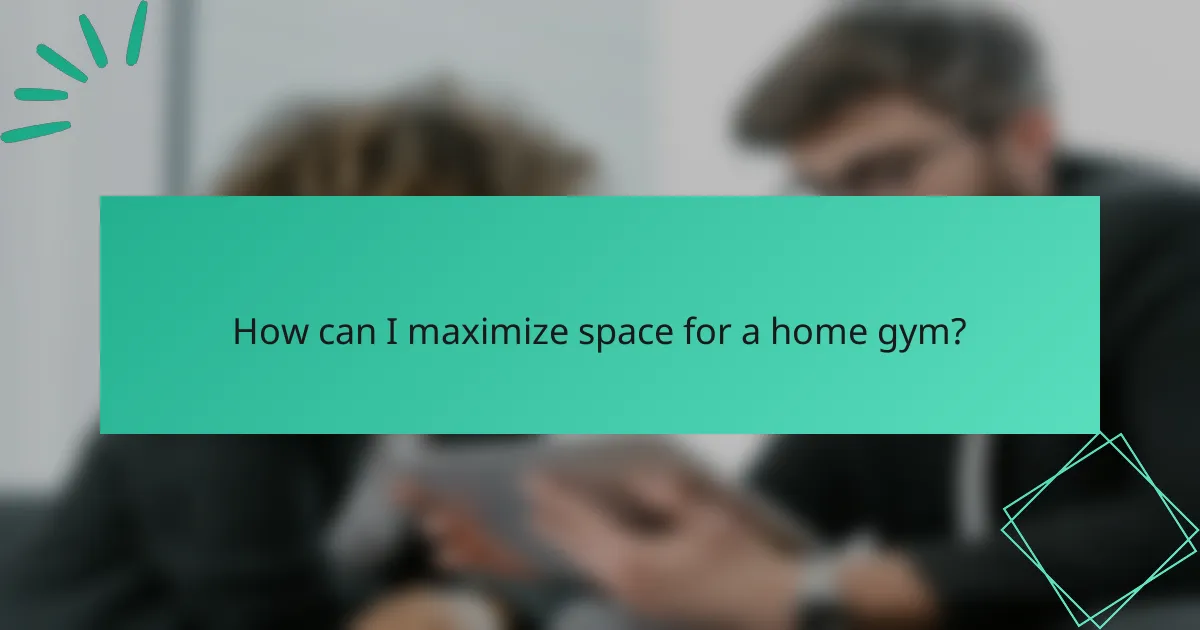 How can I maximize space for a home gym?