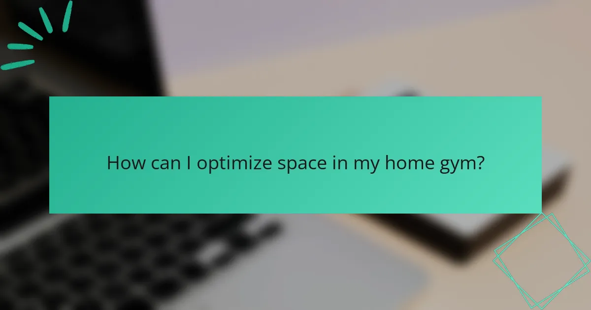 How can I optimize space in my home gym?