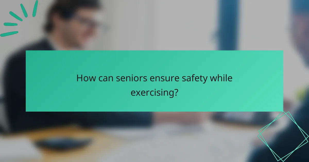 How can seniors ensure safety while exercising?
