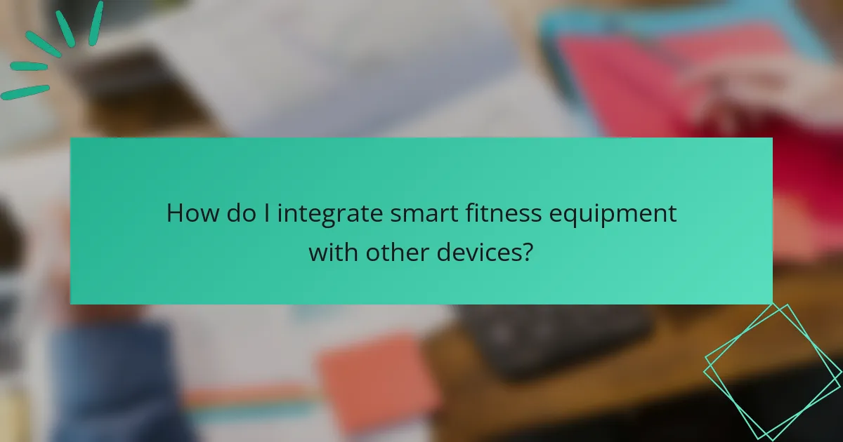 How do I integrate smart fitness equipment with other devices?