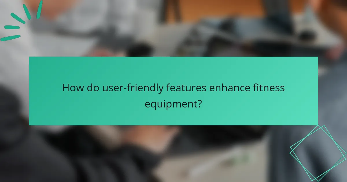 How do user-friendly features enhance fitness equipment?