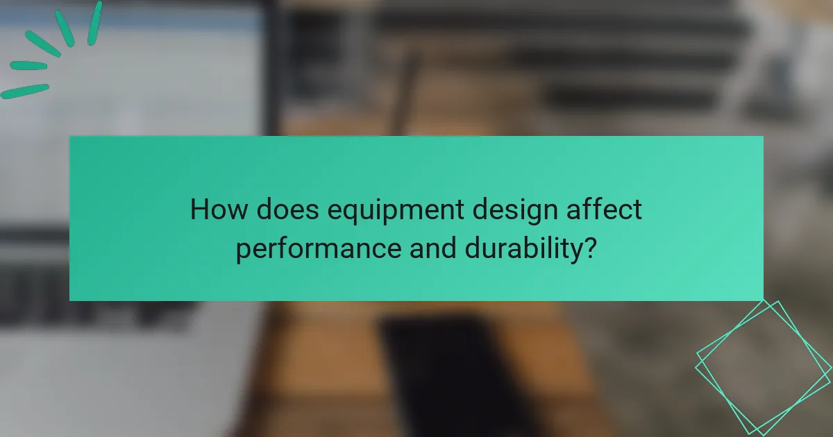 How does equipment design affect performance and durability?