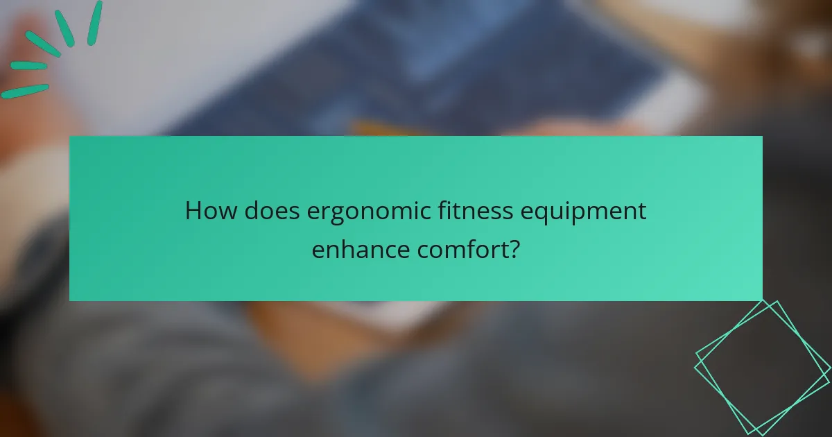 How does ergonomic fitness equipment enhance comfort?