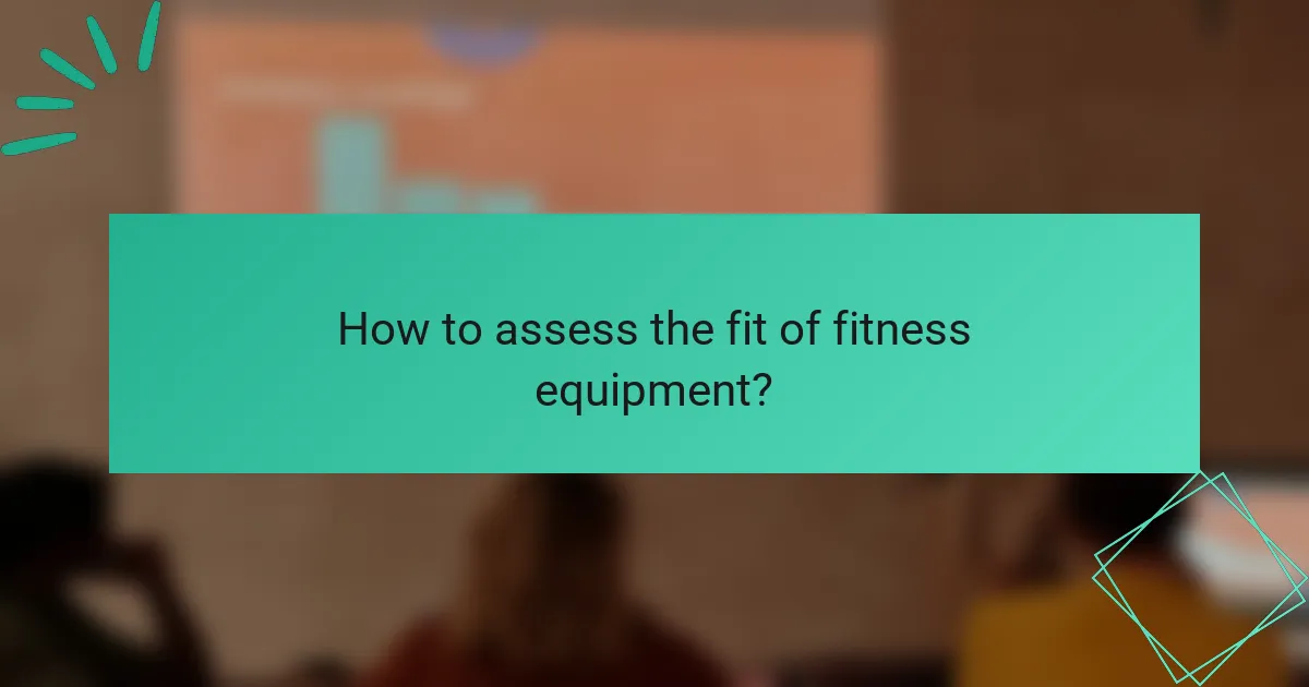 How to assess the fit of fitness equipment?