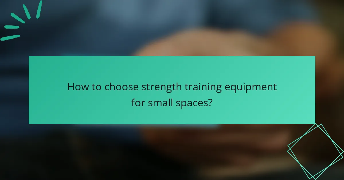 How to choose strength training equipment for small spaces?