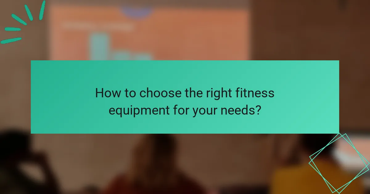 How to choose the right fitness equipment for your needs?