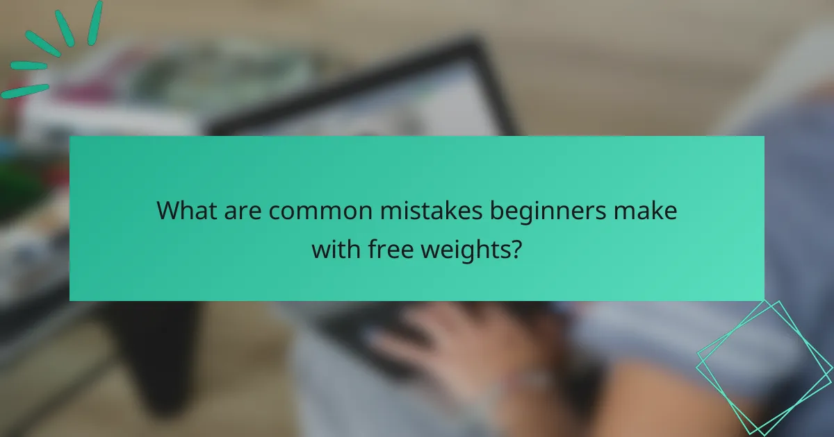 What are common mistakes beginners make with free weights?
