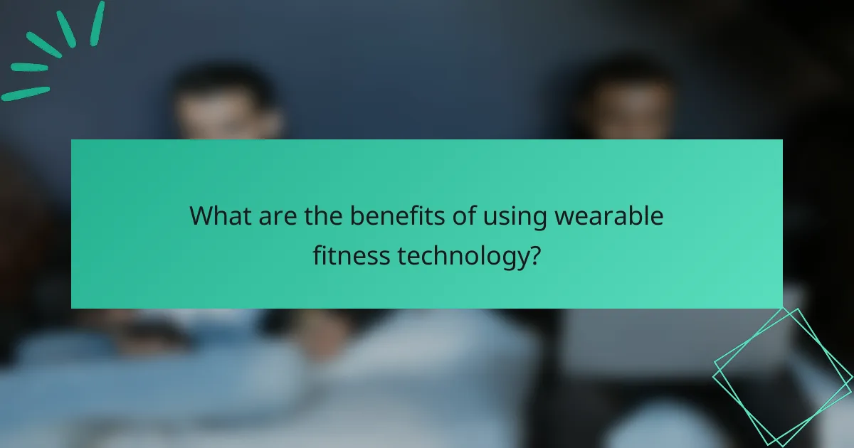 What are the benefits of using wearable fitness technology?