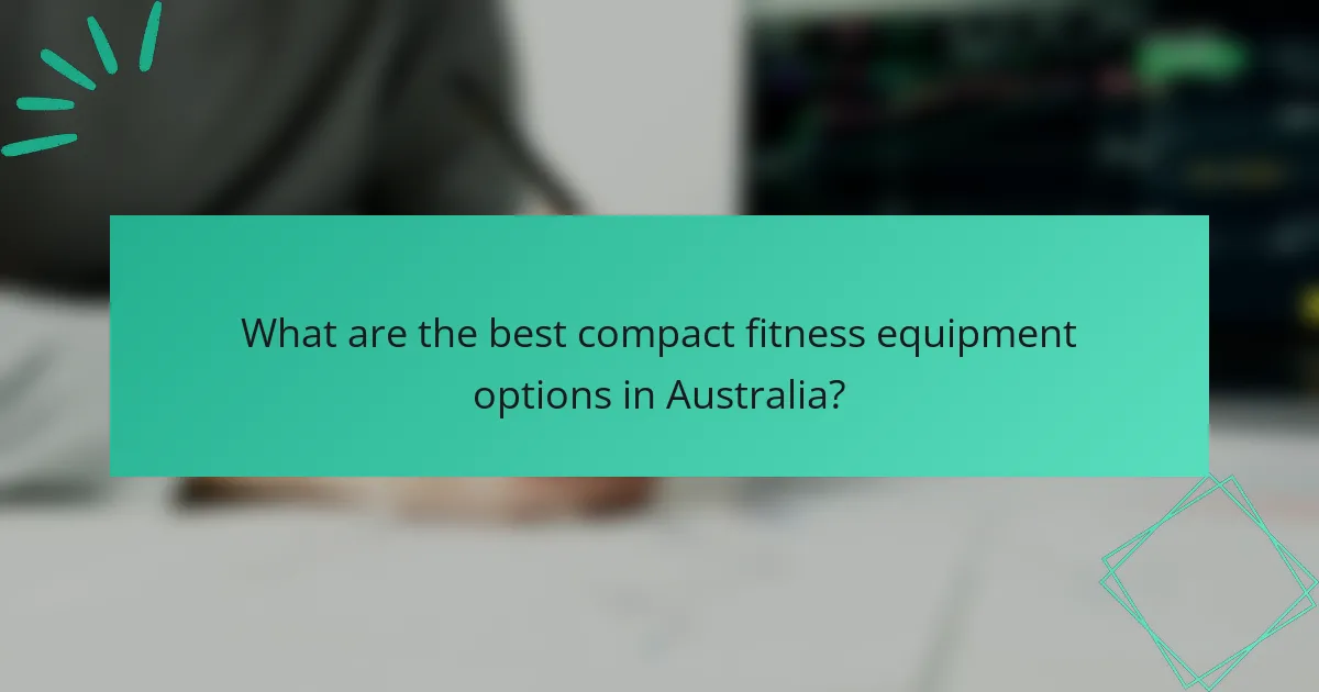What are the best compact fitness equipment options in Australia?