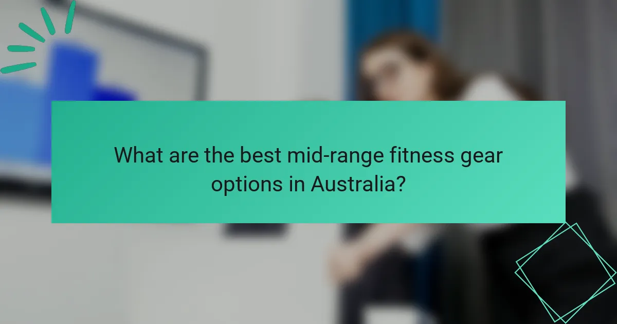 What are the best mid-range fitness gear options in Australia?