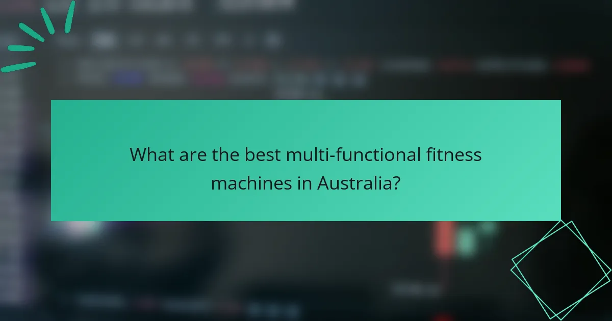 What are the best multi-functional fitness machines in Australia?