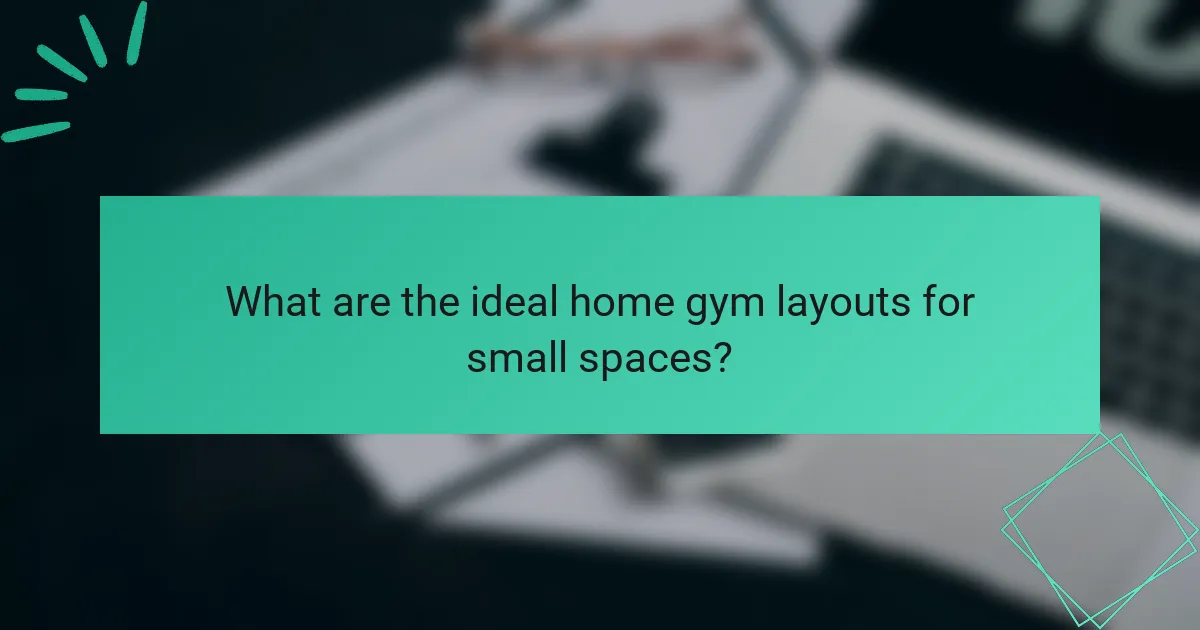 What are the ideal home gym layouts for small spaces?