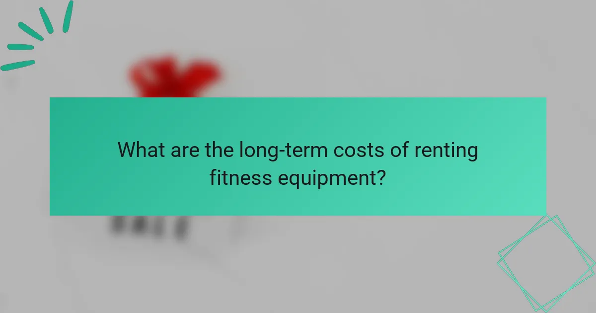 What are the long-term costs of renting fitness equipment?