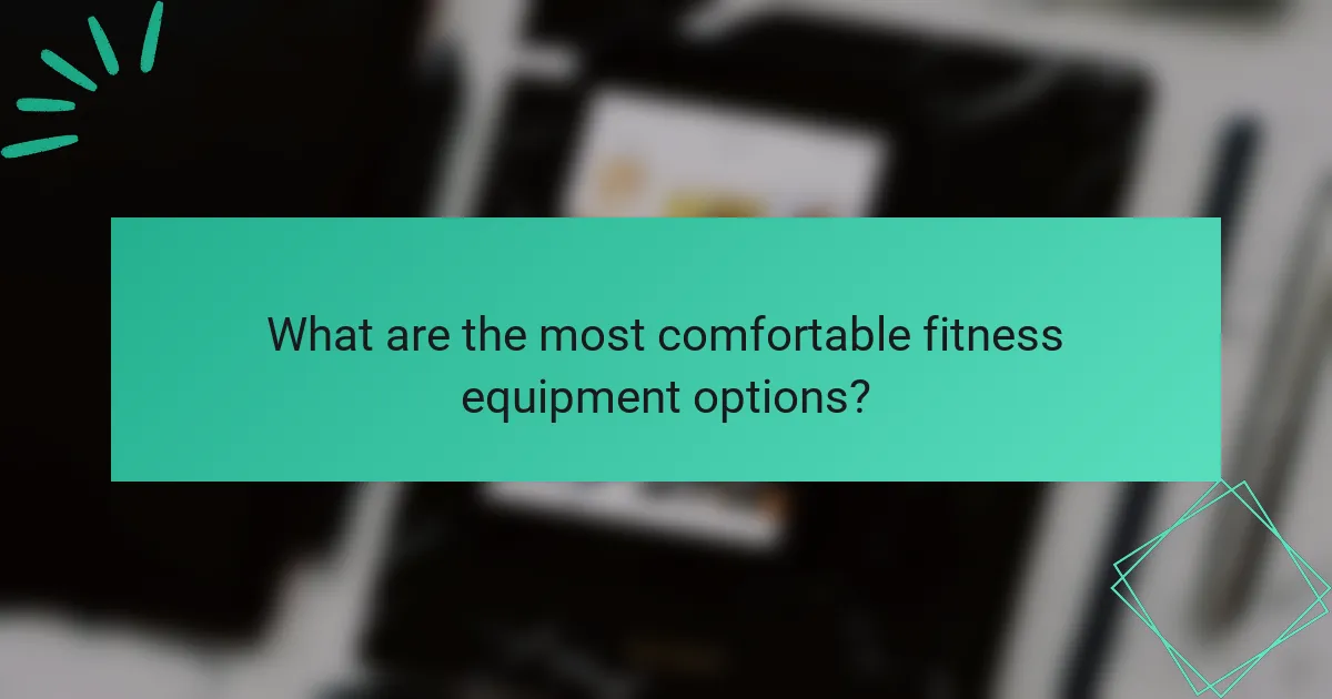 What are the most comfortable fitness equipment options?