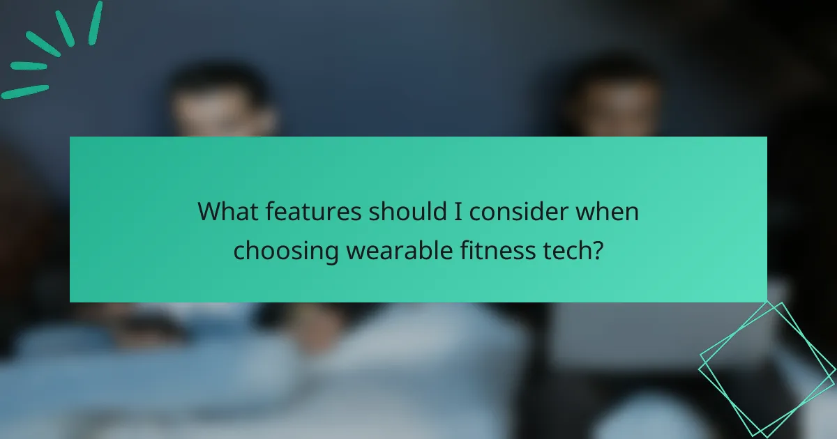 What features should I consider when choosing wearable fitness tech?