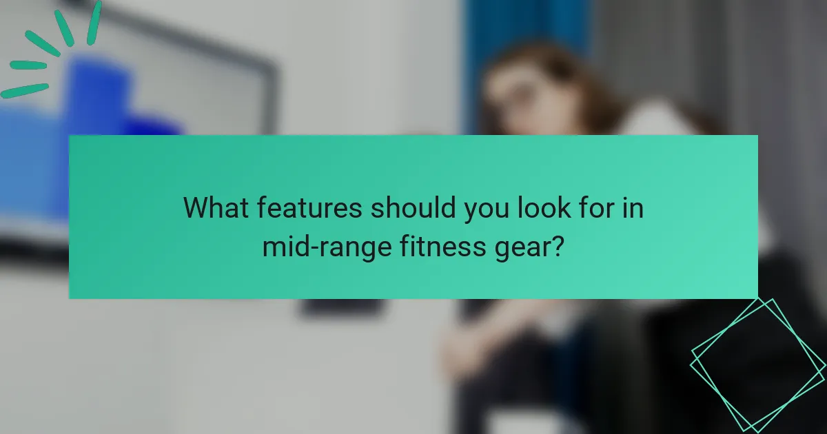 What features should you look for in mid-range fitness gear?