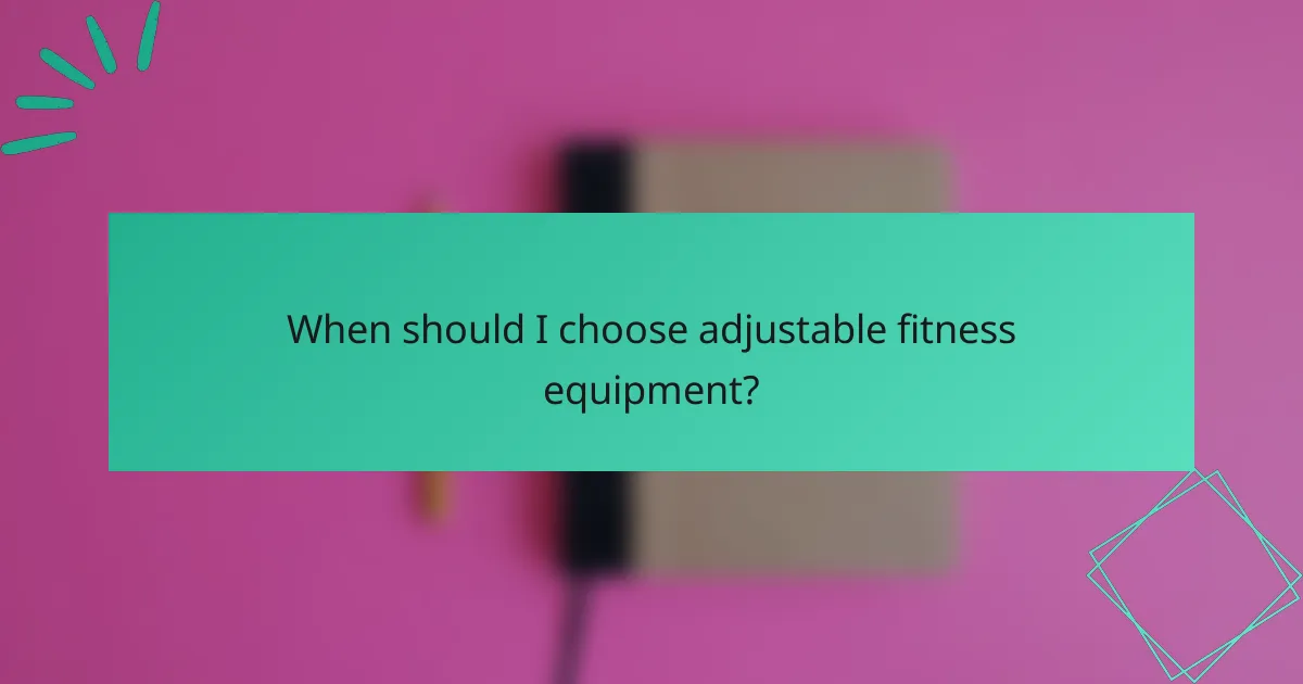 When should I choose adjustable fitness equipment?
