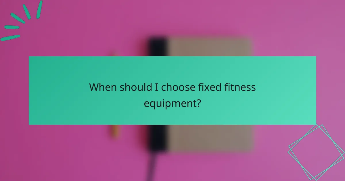 When should I choose fixed fitness equipment?