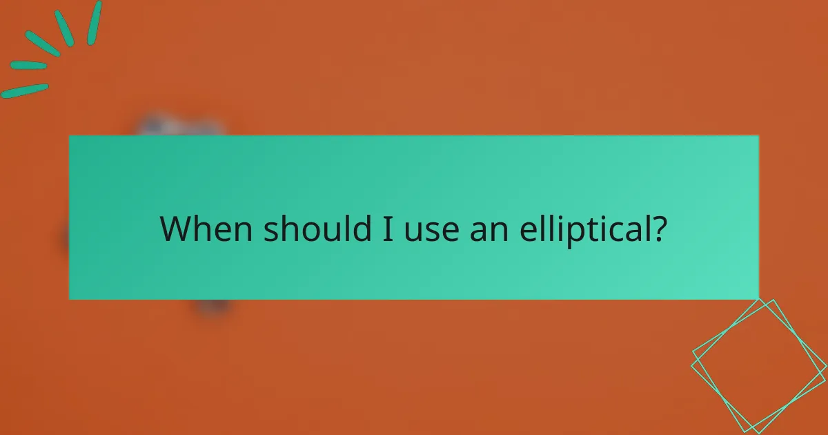 When should I use an elliptical?